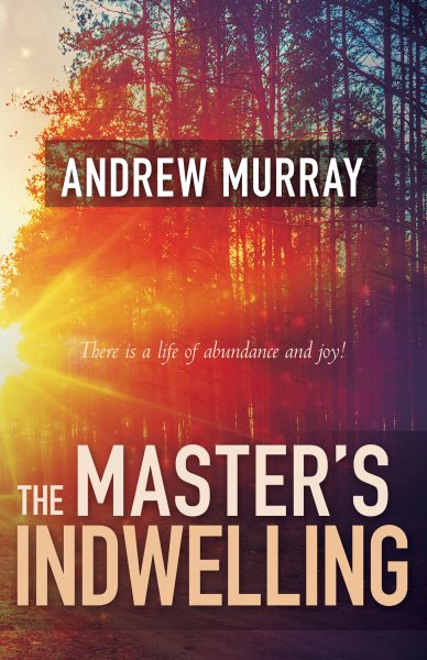 The Master's Indwelling: There Is a Life of Abundance and Joy! cover