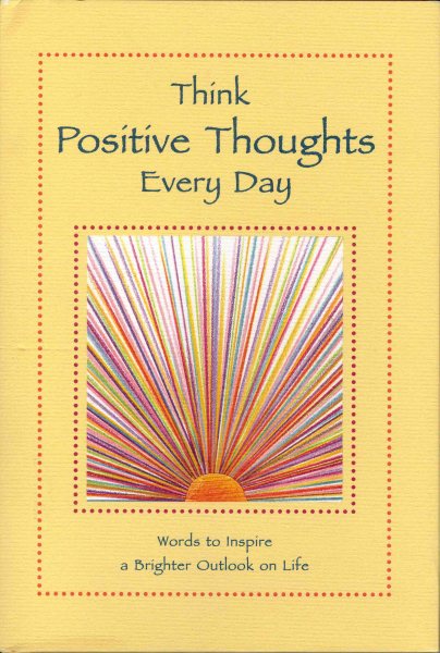 Think Positive Thoughts Every Day: Words to Inspire a Brighter Outlook on Life cover
