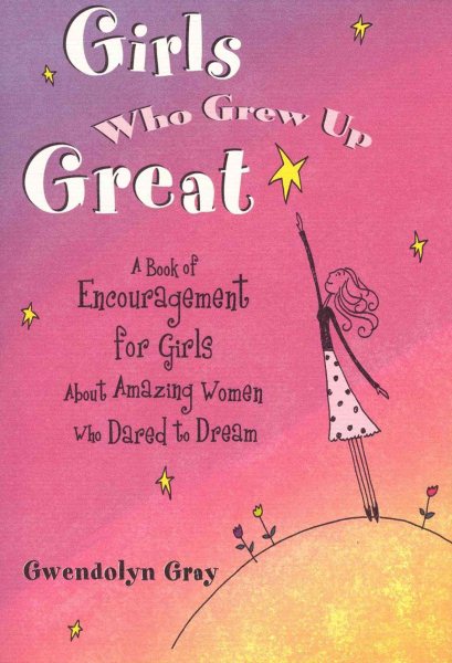 Girls Who Grew Up Great: A Book of Encouragement for Girls About Amazing Women Who Dared to Dream cover