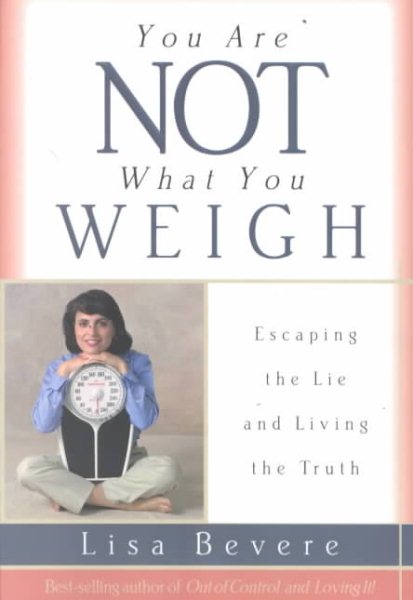 You Are Not What You Weigh: Escaping the Lie and Living the Truth cover