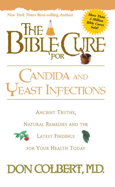 The Bible Cure for Candida and Yeast Infections: Ancient Truths, Natural Remedies and the Latest Findings for Your Health Today (New Bible Cure (Siloam))