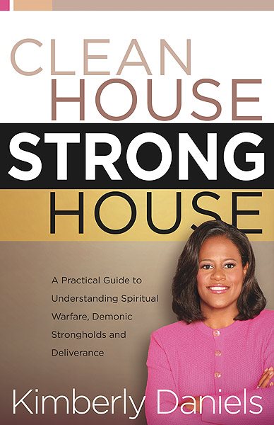 Clean House, Strong House: A Practical Guide to Understanding Spiritual Warfare, Demonic Strongholds and Deliverance cover