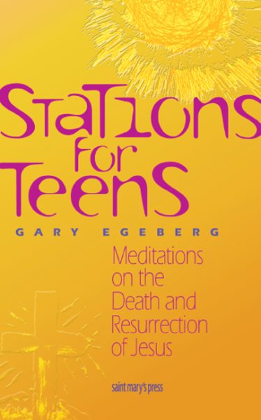 Stations for Teens: Meditations on the Death and Resurrection of Jesus