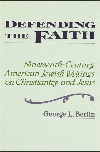 Defending the Faith: Nineteenth-Century American Jewish Writings on Christianity and Jesus (Suny Series in Religious Studies)