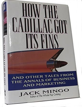 How the Cadillac Got Its Fins: And Other True Tales from the Annals of Business and Marketing