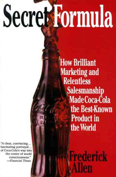 Secret Formula: How Brilliant Marketing and Relentless Salesmanship Made Coca-Cola the Best-Known Product in the World cover