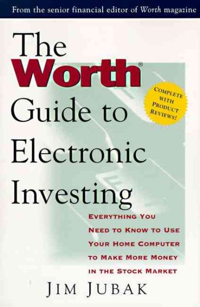 The Worth Guide to Electronic Investing: Everything You Need to Know to Use Your Home Computer to Make More Money in the