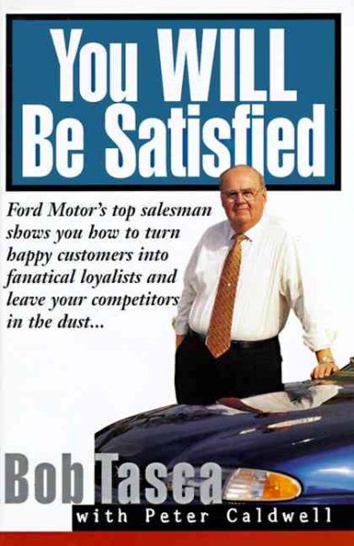 You Will Be Satisfied: Ford Motor's Top Salesman Shows You How to Turn Happy Customers into Fanatical Loyalists and Leave Your Competitors in the Dust