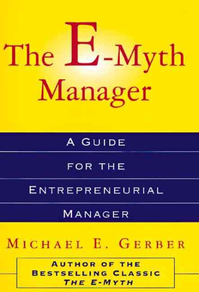 The E-Myth Manager: Why Management Doesn't Work--And What to Do About It