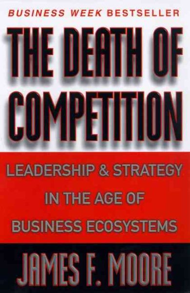 The Death of Competition: Leadership and Strategy in the Age of Business Ecosystems cover