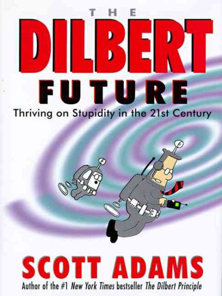 The Dilbert Future: Thriving on Stupidity in the 21st Century cover