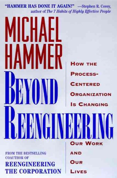 Beyond Reengineering: How the Process-Centered Organization is Changing Our Work and Our Lives