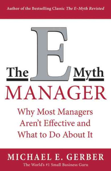 The E-Myth Manager: Why Management Doesn't Work - and What to Do About It cover