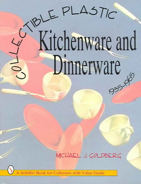 Collectible Plastic Kitchenware and Dinnerware, 1935-1965 (Schiffer Book for Collectors With Value Guide) cover