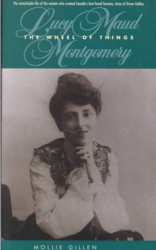 The Wheel of Things: A Biography of Lucy Maud Montgomery (Goodread Biographies) cover