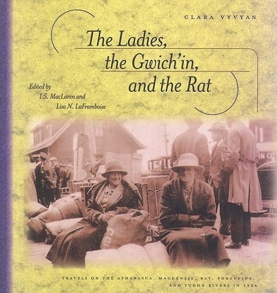 The Ladies, the Gwich'in, and the Rat: Travels on the Athabasca, Mackenzie, Rat, Porcupine, and Yukon Rivers in 1926 cover