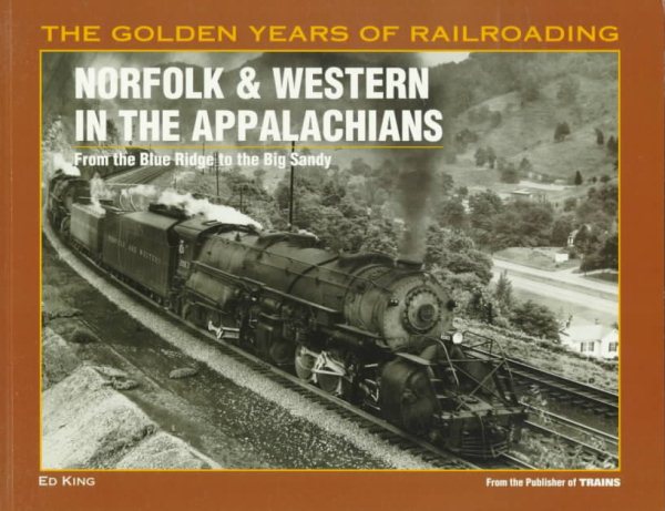 Norfolk & Western in the Appalachians: From the Blue Ridge to the Big Sandy (Golden Year of Railroading Series) cover