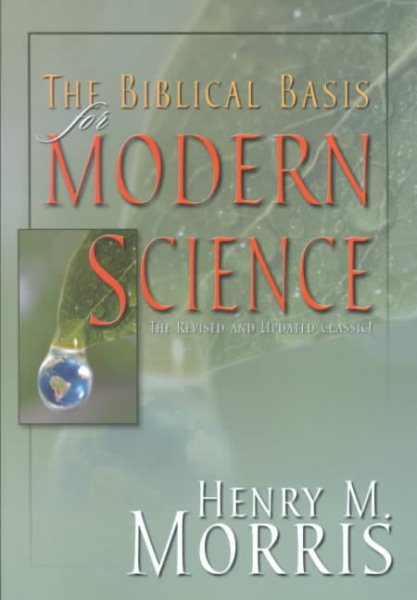 The Biblical Basis for Modern Science - A Biblical Defense of Creation Science cover