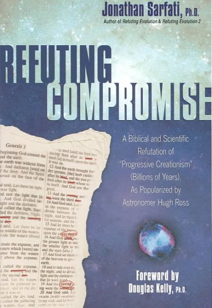 Refuting Compromise: A Biblical and Scientific Refutation of "Progressive Creationism" (Billions of Years) As Popularized by Astronomer Hugh Ross cover