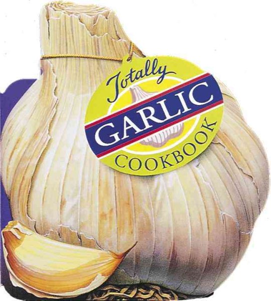 Totally Garlic Cookbook (Totally Cookbooks Series) cover
