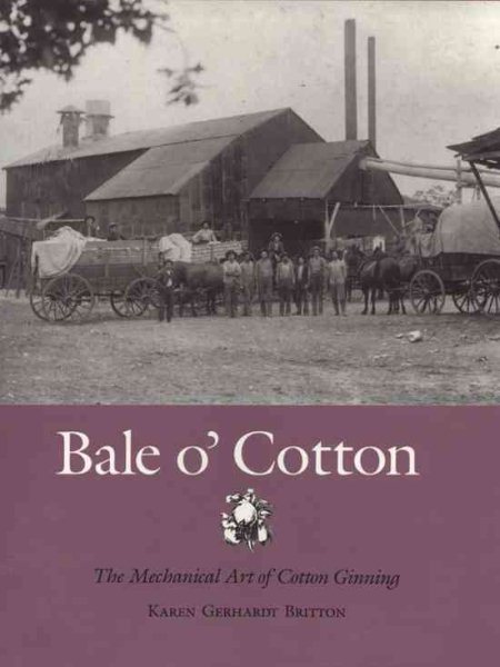 Bale o' Cotton: The Mechanical Art of Cotton Ginning (Centennial Series of the Association of Former Students, Texas A&M University) cover