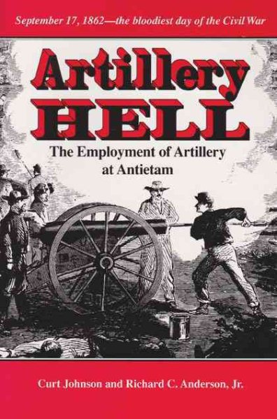 Artillery Hell: The Employment of Artillery at Antietam (Williams-Ford Texas A&M University Military History Series) cover