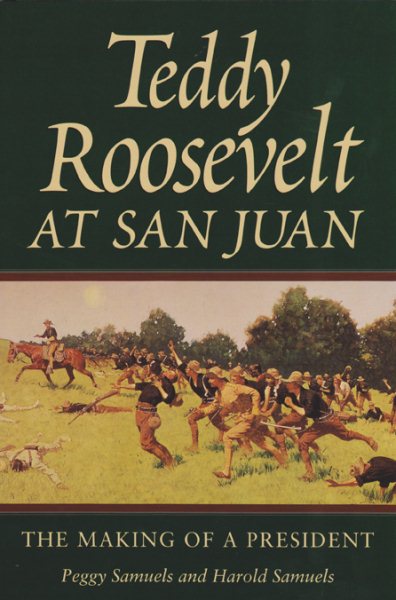 Teddy Roosevelt at San Juan: The Making of a President (Williams-Ford Texas A&M University Military History Series) cover