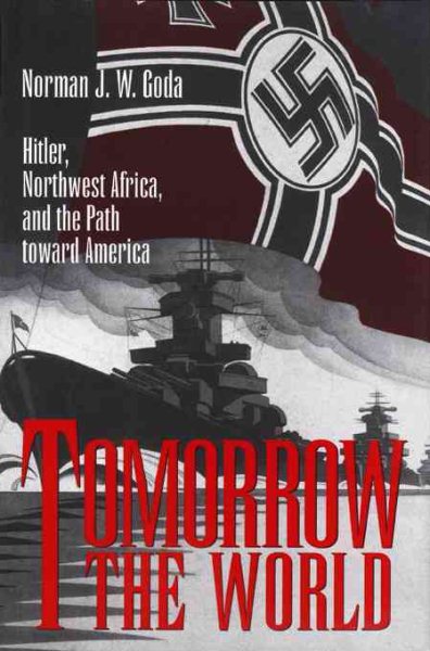 Tomorrow the World: Hitler, Northwest Africa, and the Path Toward America (Texas A&M University Military History Series, No. 57) (Volume 57) cover