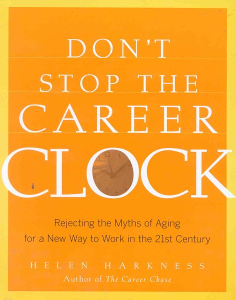 Don't Stop the Career Clock: Rejecting the Myths of Aging for a New Way to Work in the 21st Century cover