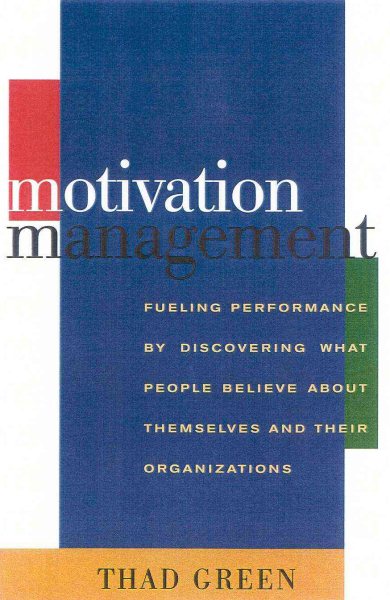 Motivation Management: Fueling Performace by Discovering What People Believe About Themselves and Their Organizations cover