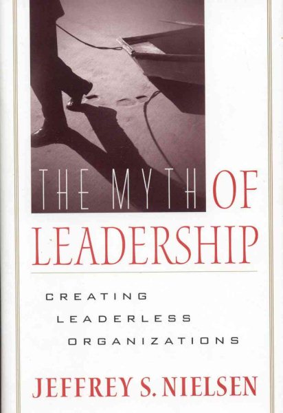 The Myth of Leadership: Creating Leaderless Organizations cover