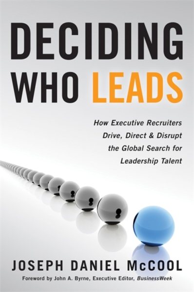 Deciding Who Leads: How Executive Recruiters Drive, Direct, and Disrupt the Global Search for Leadership Talent cover