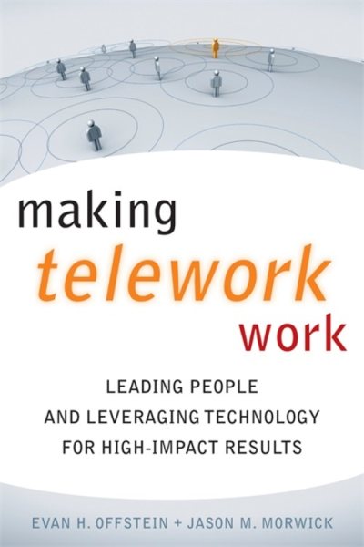 Making Telework Work: Leading People and Leveraging Technology for High-Impact Results cover