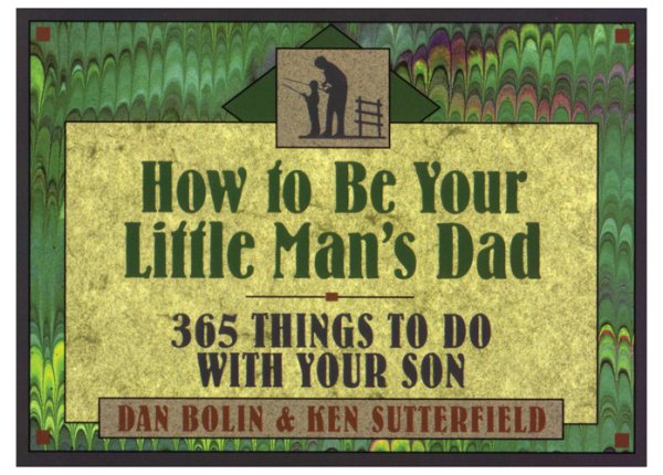 How to Be Your Little Man's Dad: 365 Things to Do with Your Son cover