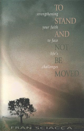 To Stand and Not Be Moved: Strengthening Your Faith to Face Life's Challenges (Fran Sciacca Series) cover