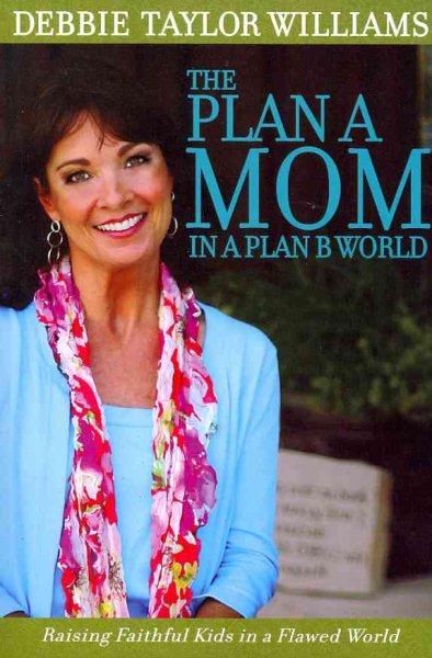 The Plan A Mom in a Plan B World: Raising Faithful Kids in a Flawed World cover