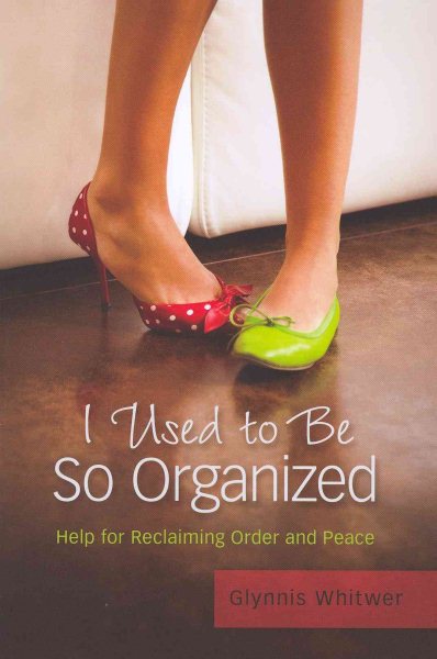 I Used to Be So Organized: Help for Reclaiming Order and Peace