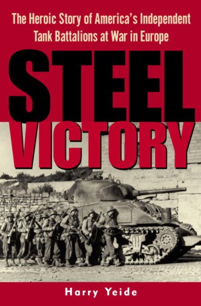Steel Victory: The Heroic Story of America's Independent Tank Battalions at War in Europe cover