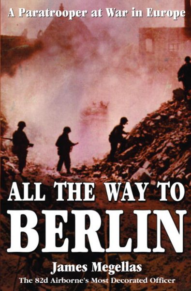 All the Way to Berlin: A Paratrooper at War in Europe cover
