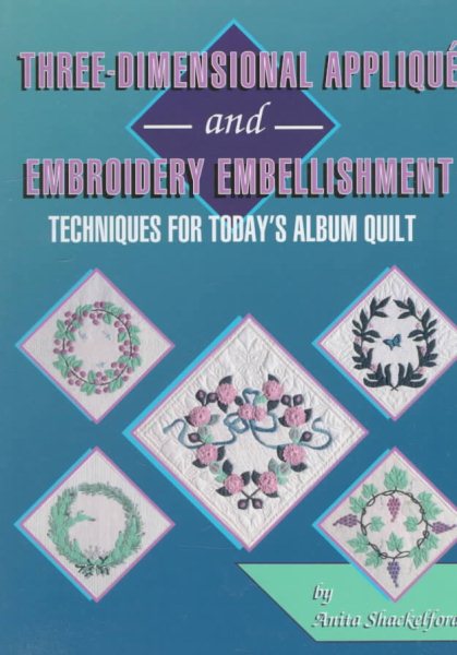 Three-Dimensional Applique and Embroidery Embellishment: Techniques for Today's Album Quilt cover