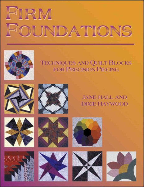 Firm Foundations: Techniques and Quilt Blocks for Precision Piecing