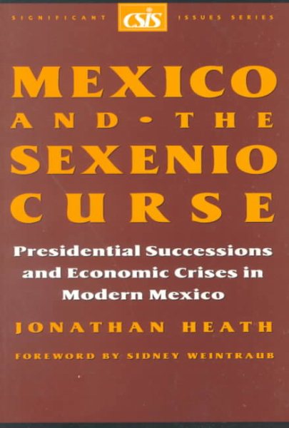 Mexico and the Sexenio Curse: Presidential Successions and Economic Crises in Modern Mexico (CSIS Significant Issues Series) cover
