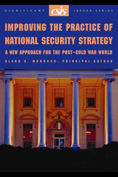 Improving the Practice of National Security Strategy: A New Approach for the Post-Cold War World (CSIS Reports) cover