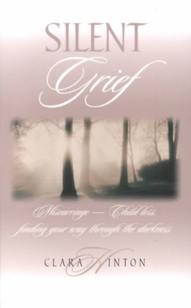 Silent Grief: Miscarriage-Child Loss: Finding Your Way Through the Darkness cover
