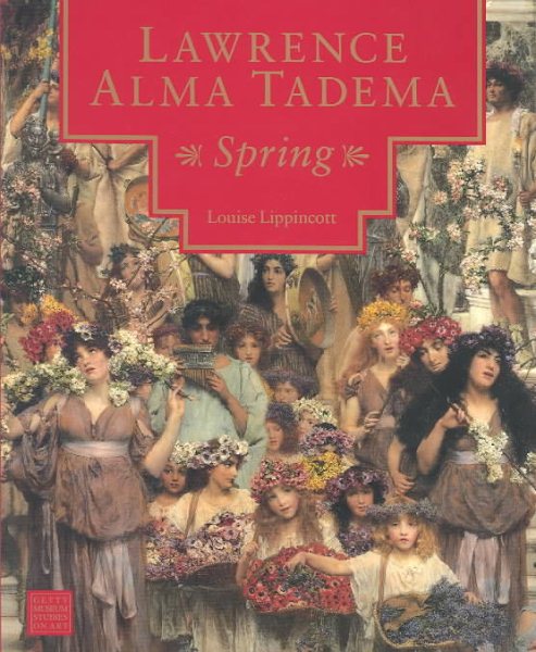 Lawrence Alma Tadema: Spring (Getty Museum Studies on Art) cover