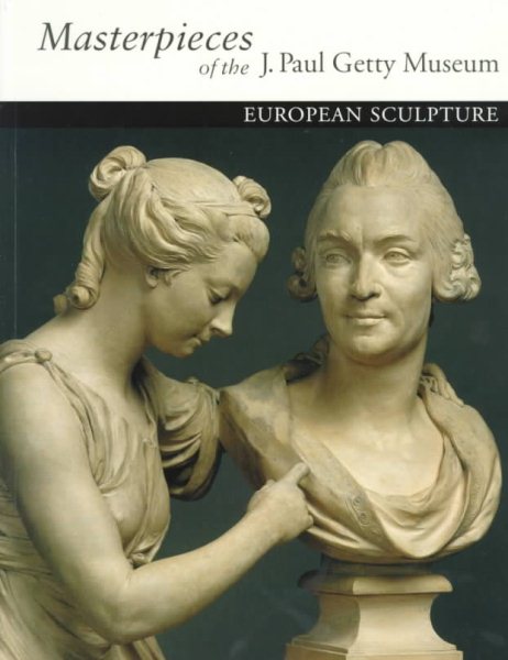 Masterpieces of the J. Paul Getty Museum: European Sculpture (Getty Trust Publications, J. Paul Getty Museum) cover