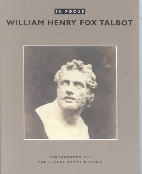 In Focus: William Fox Talbot : Photographs from the J. Paul Getty Museum cover