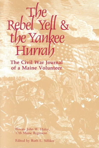 Rebel Yell & the Yankee Hurrah: The Civil War Journal of a Maine Volunteer: Private John W. Haley, 17th Maine Regiment cover