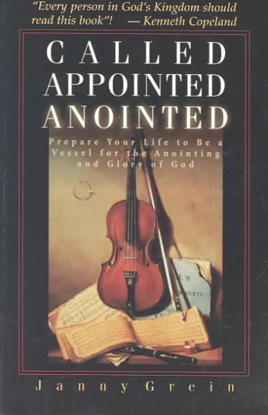 Called, Appointed, Anointed: Prepare Your Life to Be a Vessel for the Anointing & Glory of God