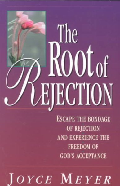 The Root of Rejection: Escape the Bondage of Rejection and Experience the Freedom of God's Acceptance cover
